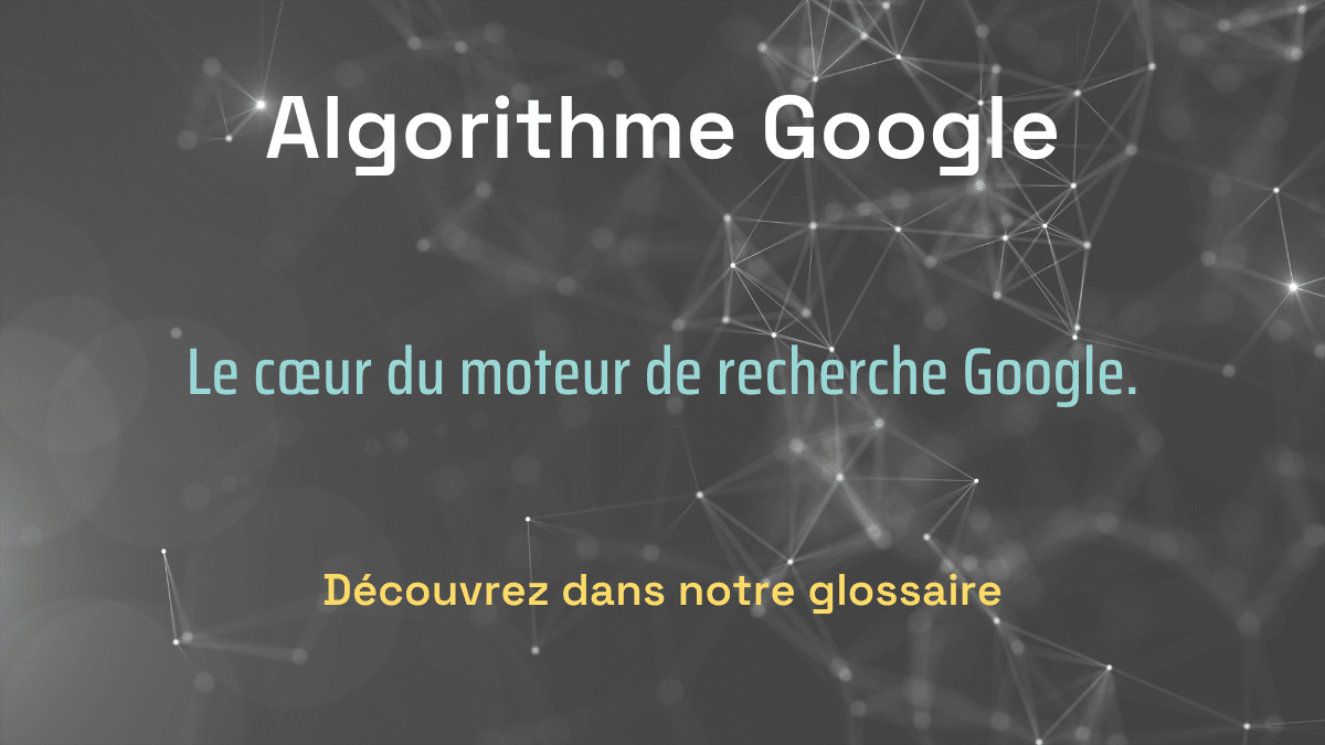 'Algorithme Google' présenté comme le moteur de recherche de Google, avec un lien vers le glossaire pour plus de détails.