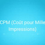 CPM (Coût pour Mille Impressions)