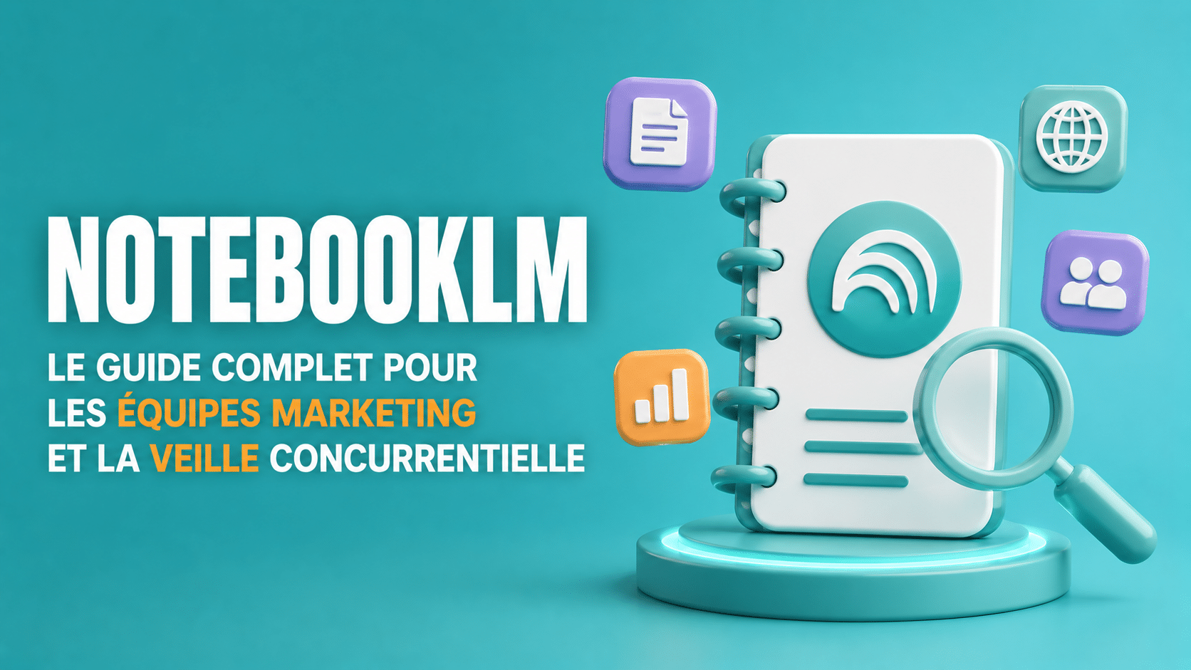 NotebookLM : guide complet pour les équipes marketing et la veille concurrentielle