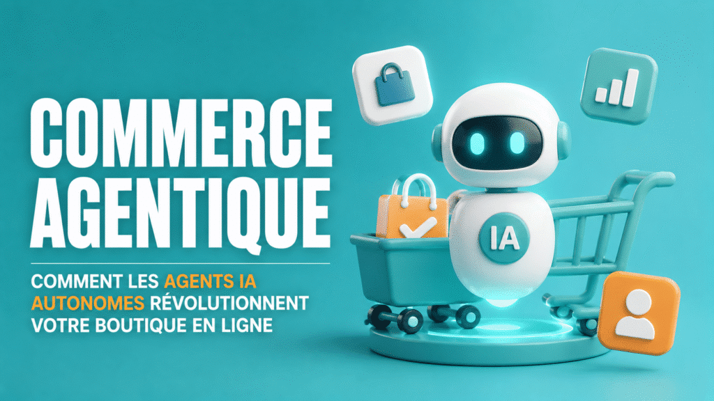 Commerce agentique : quand les agents IA deviennent vos clients, et ce que ça change pour votre boutique